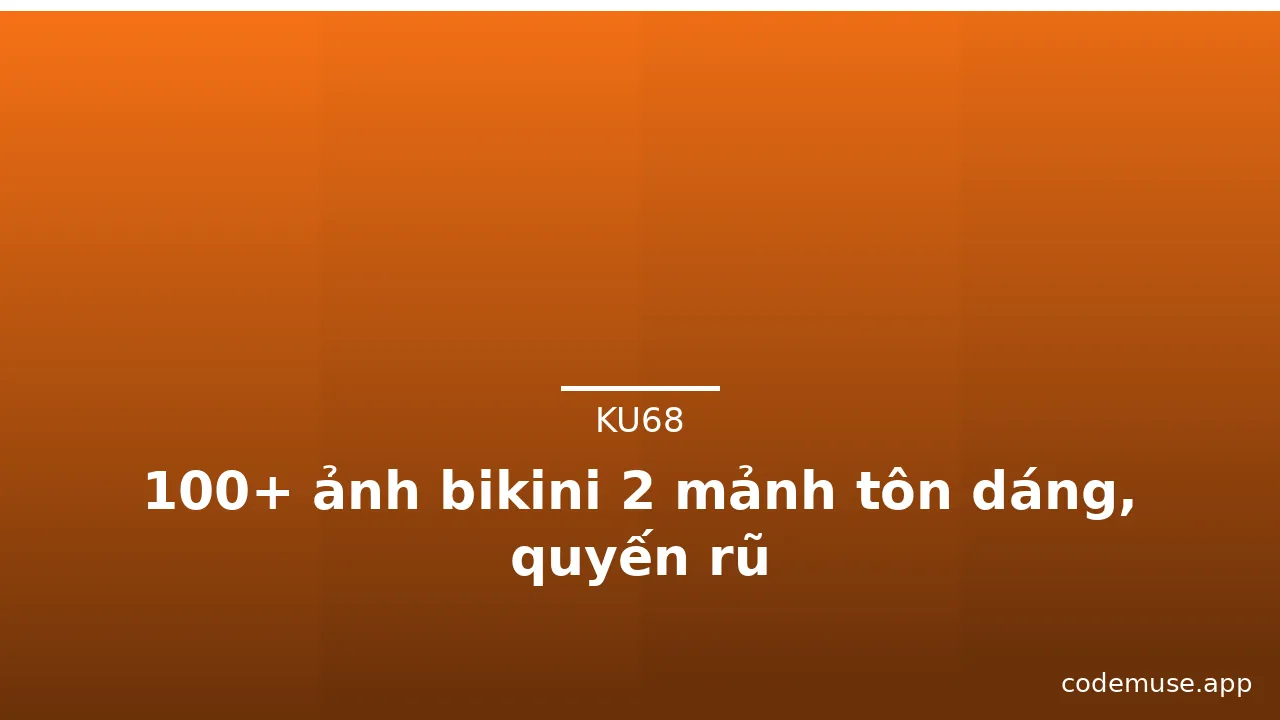 100+ ảnh bikini 2 mảnh tôn dáng, quyến rũ · ảnh 1