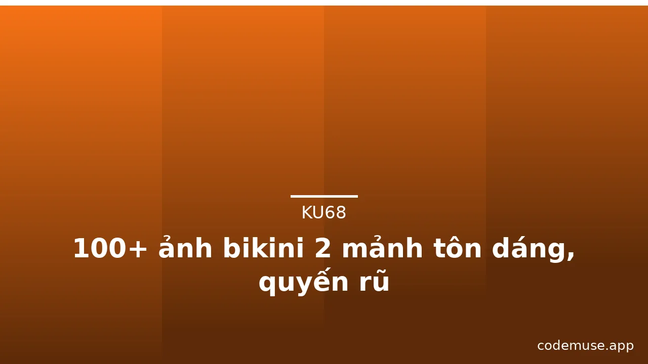100+ ảnh bikini 2 mảnh tôn dáng, quyến rũ · ảnh 2