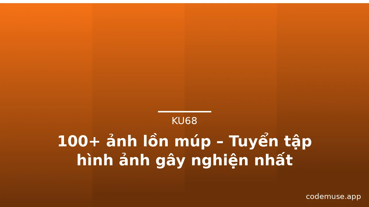 100+ ảnh lồn múp – Tuyển tập hình ảnh gây nghiện nhất · ảnh 1