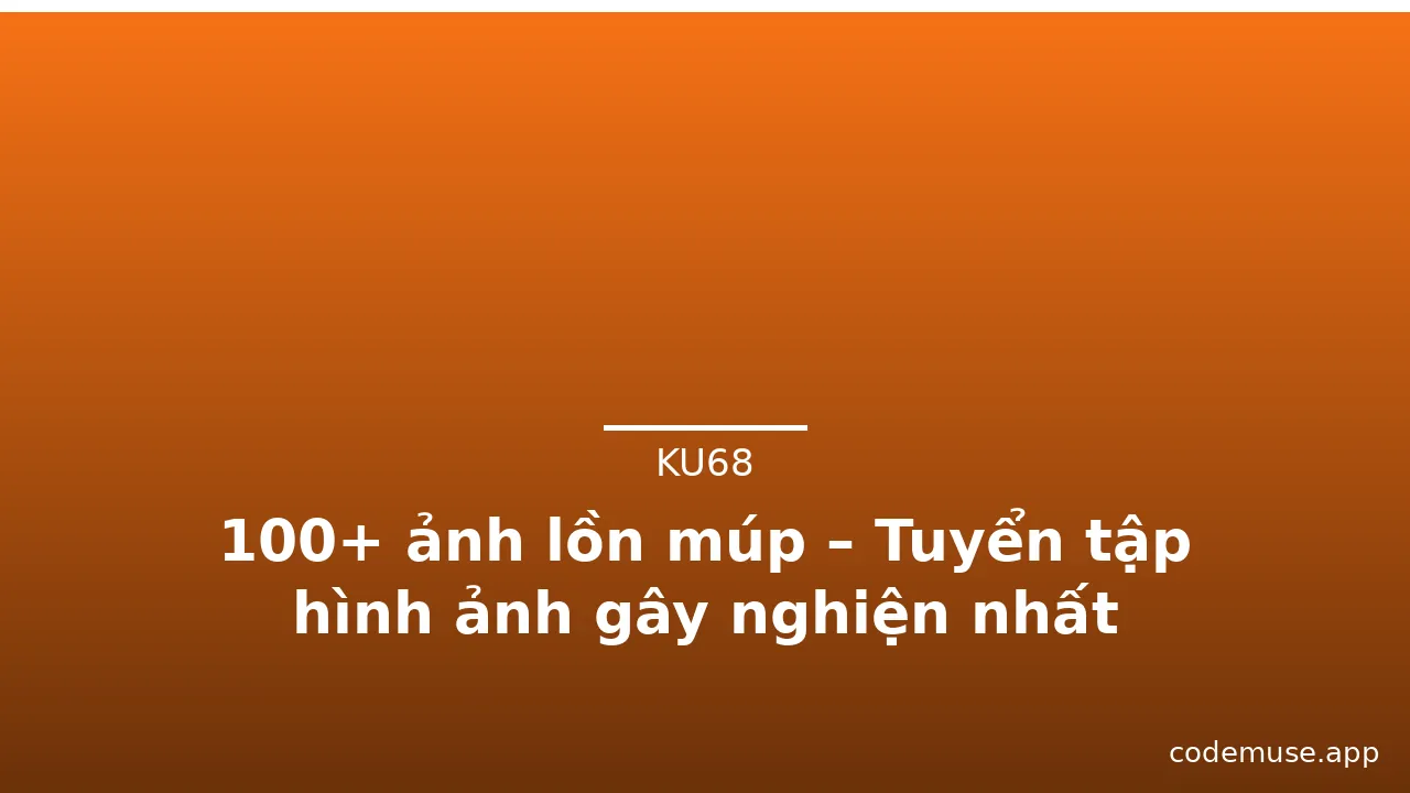 100+ ảnh lồn múp – Tuyển tập hình ảnh gây nghiện nhất · ảnh 2
