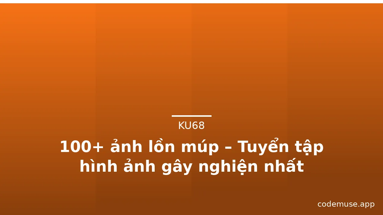 100+ ảnh lồn múp – Tuyển tập hình ảnh gây nghiện nhất · ảnh 3