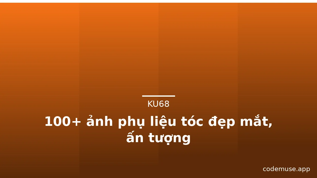 100+ ảnh phụ liệu tóc đẹp mắt, ấn tượng
