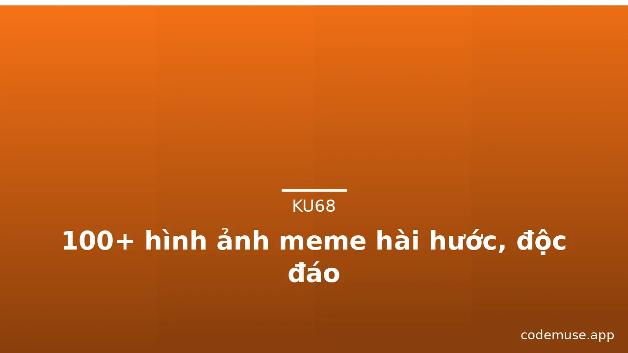 100+ hình ảnh meme hài hước, độc đáo · ảnh 2