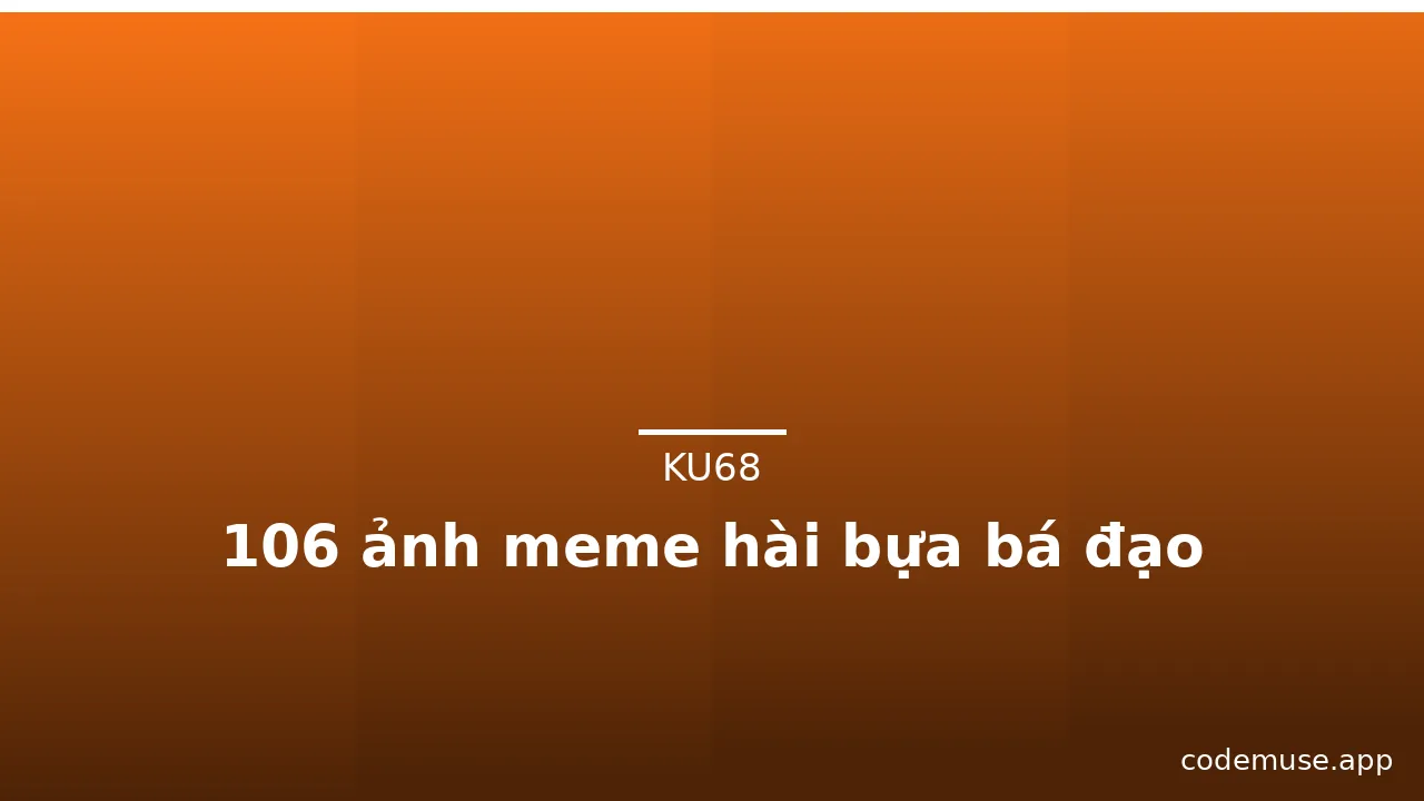 106 ảnh meme hài bựa bá đạo