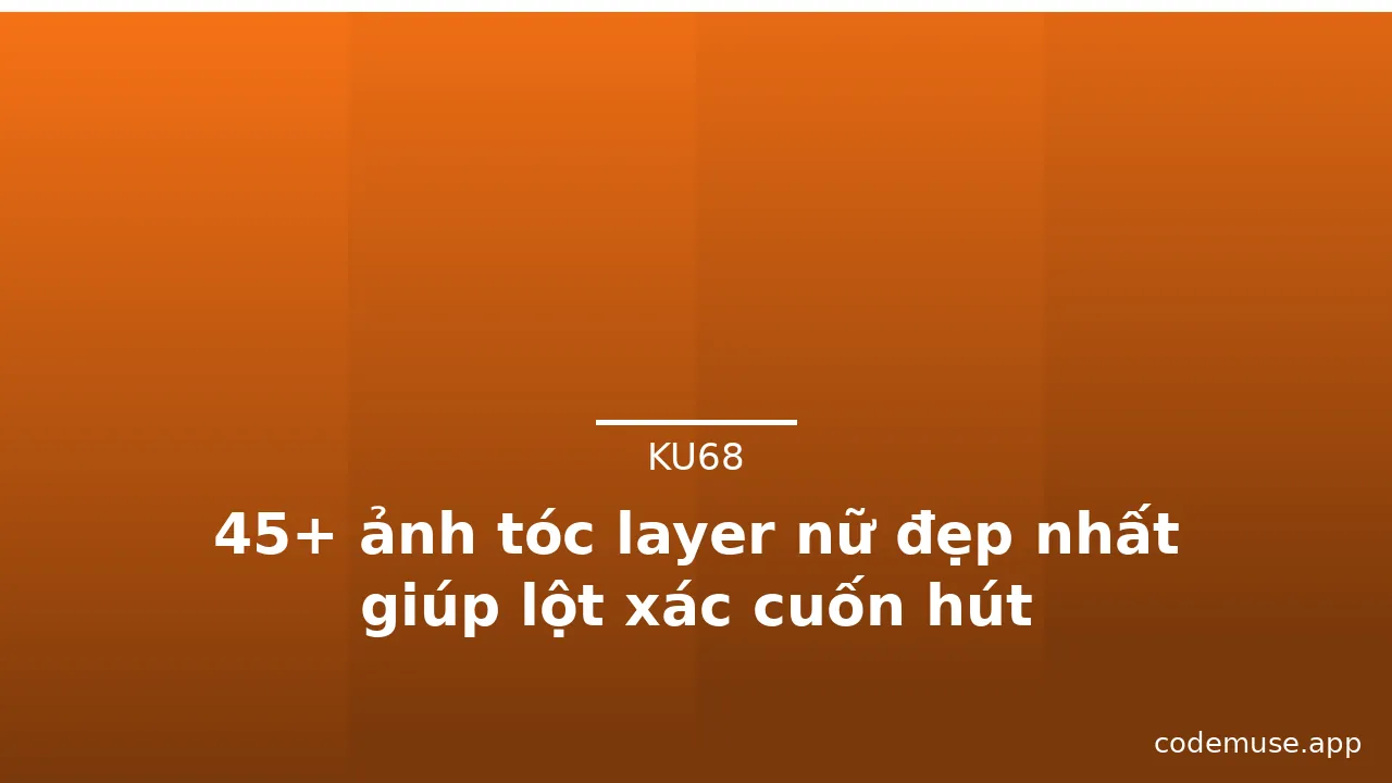 45+ ảnh tóc layer nữ đẹp nhất giúp lột xác cuốn hút · ảnh 1