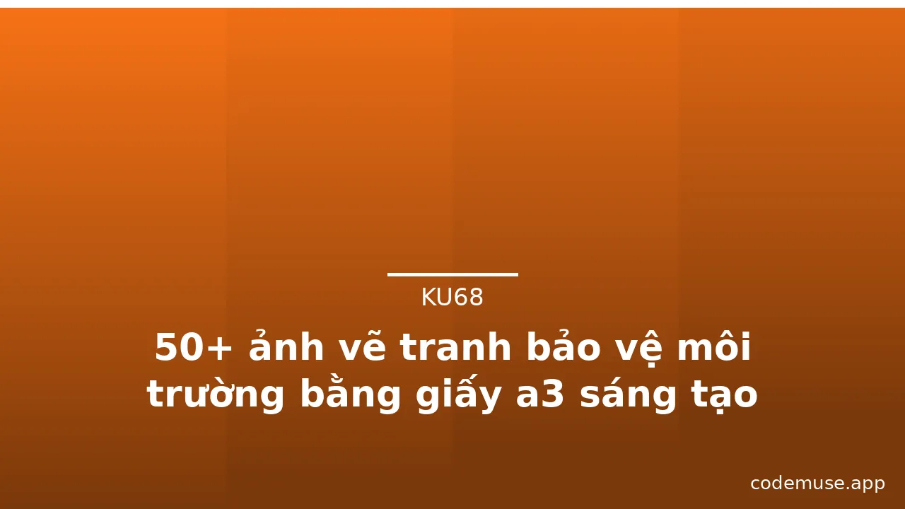 50+ ảnh vẽ tranh bảo vệ môi trường bằng giấy a3 sáng tạo · ảnh 1