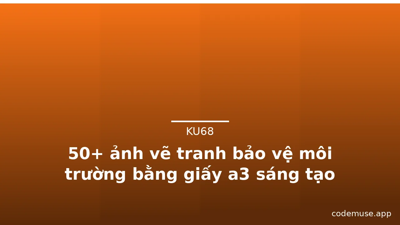 50+ ảnh vẽ tranh bảo vệ môi trường bằng giấy a3 sáng tạo