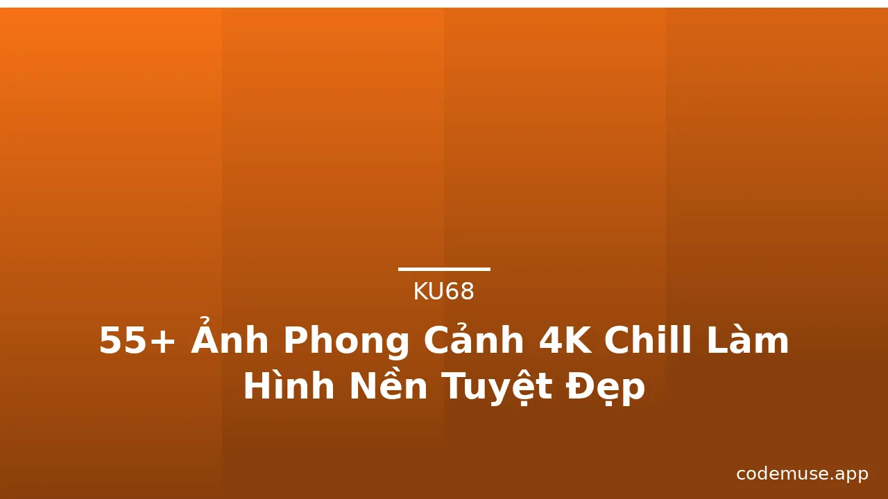55+ Ảnh Phong Cảnh 4K Chill Làm Hình Nền Tuyệt Đẹp · ảnh 1