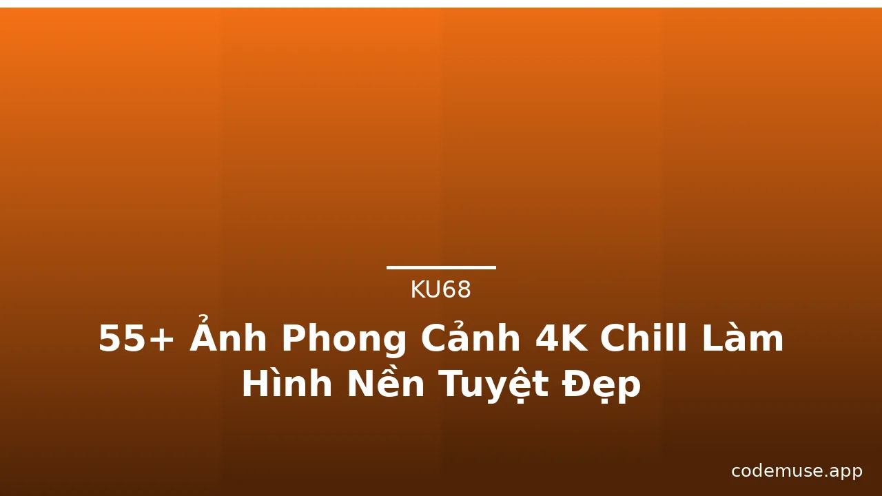 55+ Ảnh Phong Cảnh 4K Chill Làm Hình Nền Tuyệt Đẹp · ảnh 2