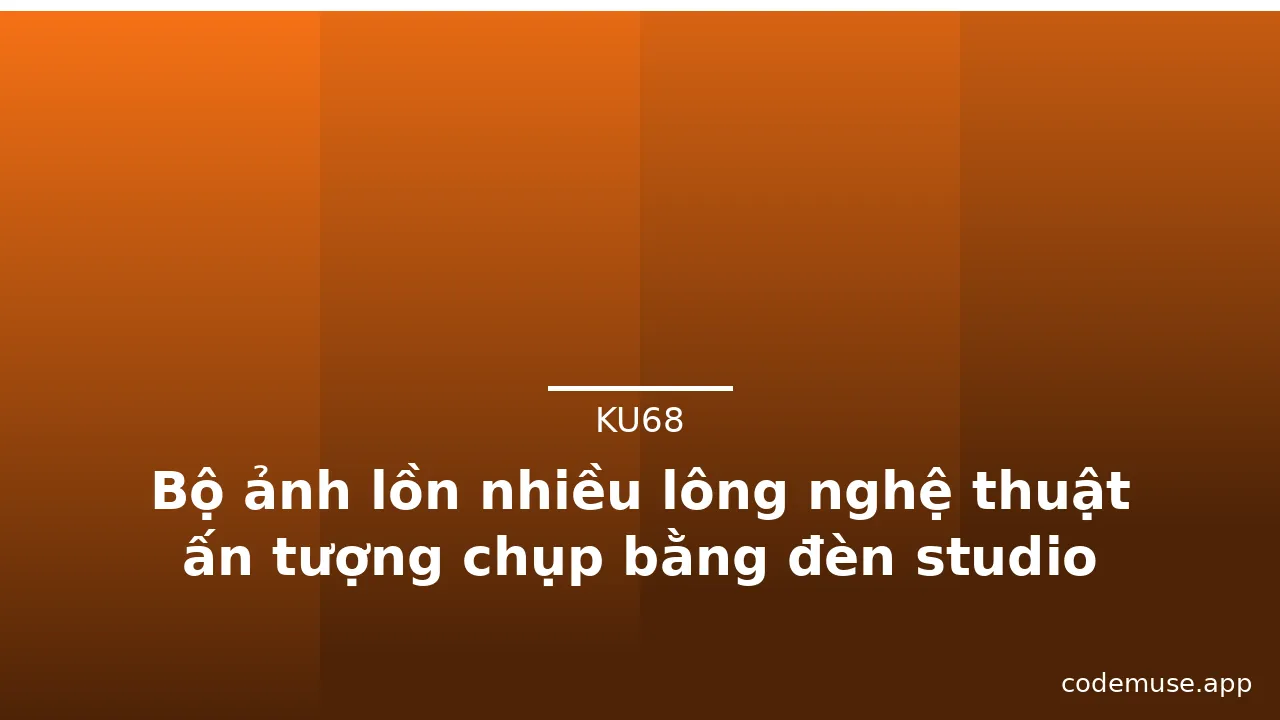 Bộ ảnh lồn nhiều lông nghệ thuật ấn tượng chụp bằng đèn studio