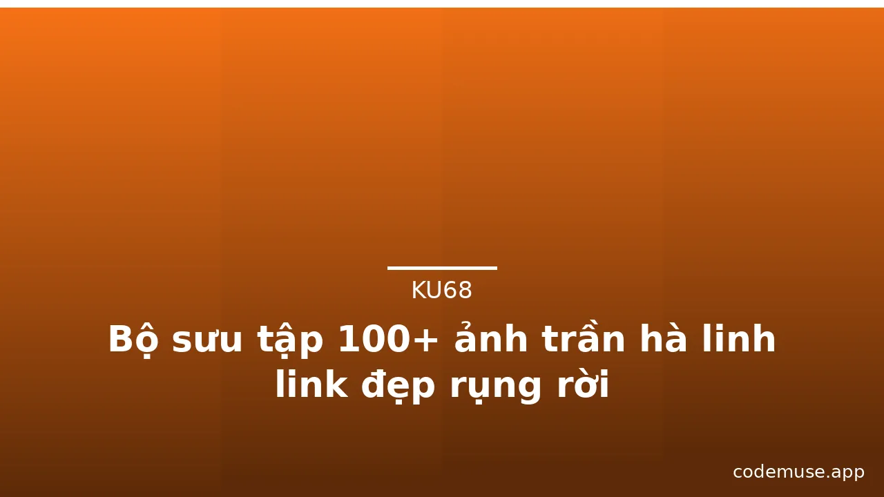 Bộ sưu tập 100+ ảnh trần hà linh link đẹp rụng rời