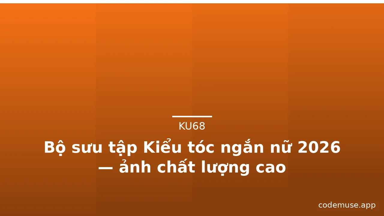 Bộ sưu tập Kiểu tóc ngắn nữ 2026 — ảnh chất lượng cao