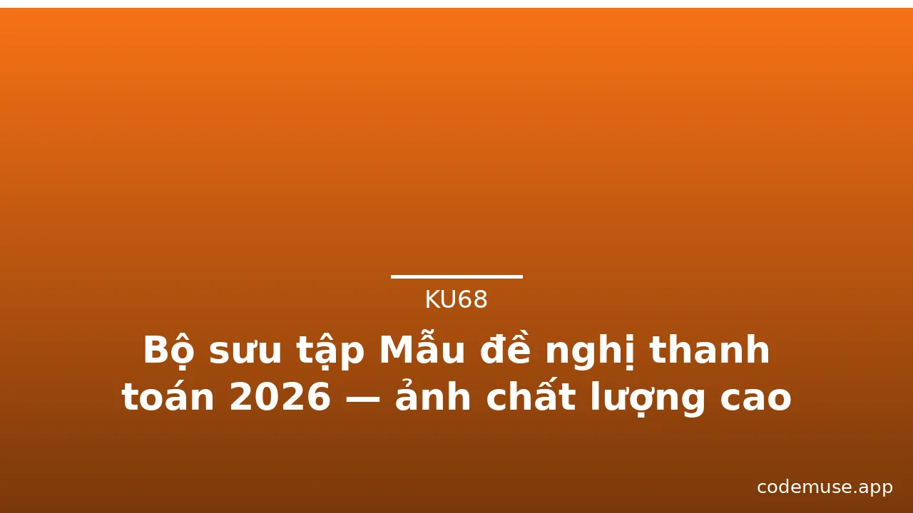Bộ sưu tập Mẫu đề nghị thanh toán 2026 — ảnh chất lượng cao