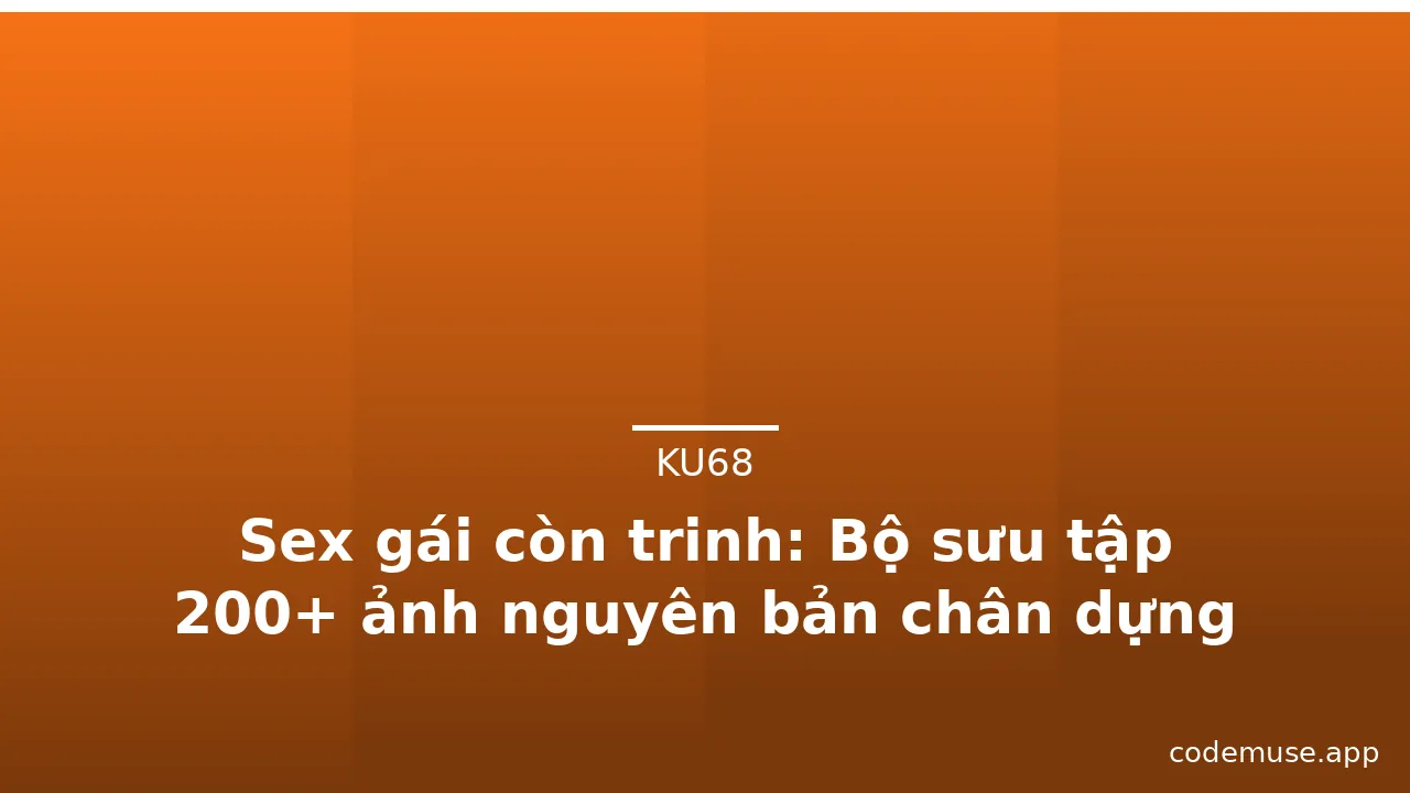 Sex gái còn trinh: Bộ sưu tập 200+ ảnh nguyên bản chân dựng mới nhất · ảnh 1