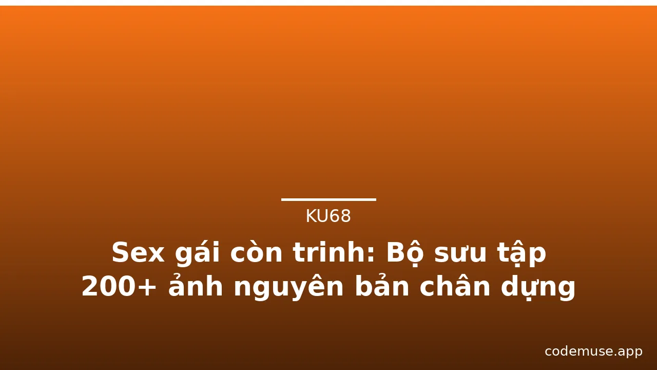 Sex gái còn trinh: Bộ sưu tập 200+ ảnh nguyên bản chân dựng mới nhất · ảnh 2