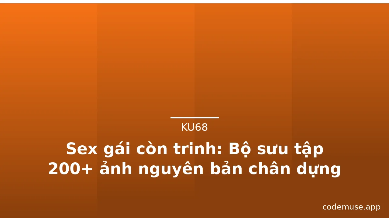 Sex gái còn trinh: Bộ sưu tập 200+ ảnh nguyên bản chân dựng mới nhất · ảnh 3