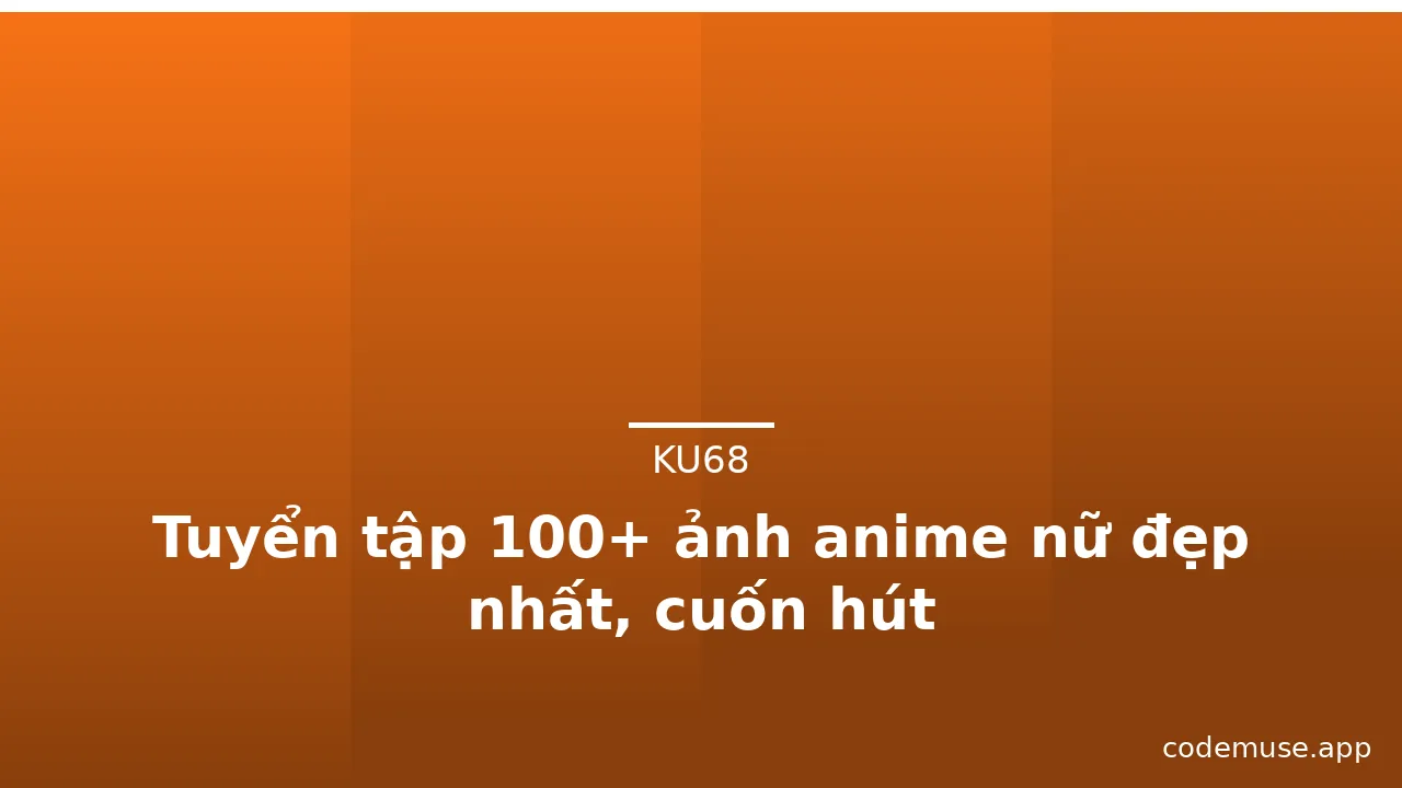 Tuyển tập 100+ ảnh anime nữ đẹp nhất, cuốn hút · ảnh 1