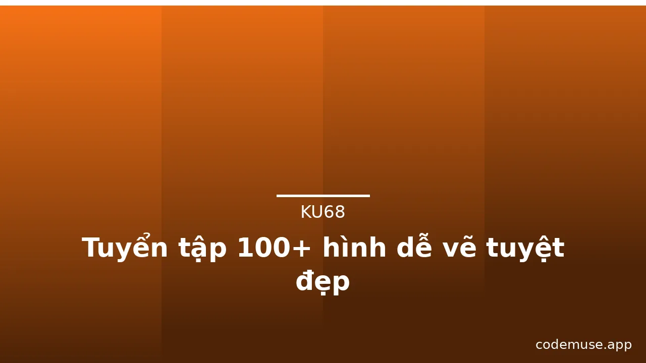 Tuyển tập 100+ hình dễ vẽ tuyệt đẹp