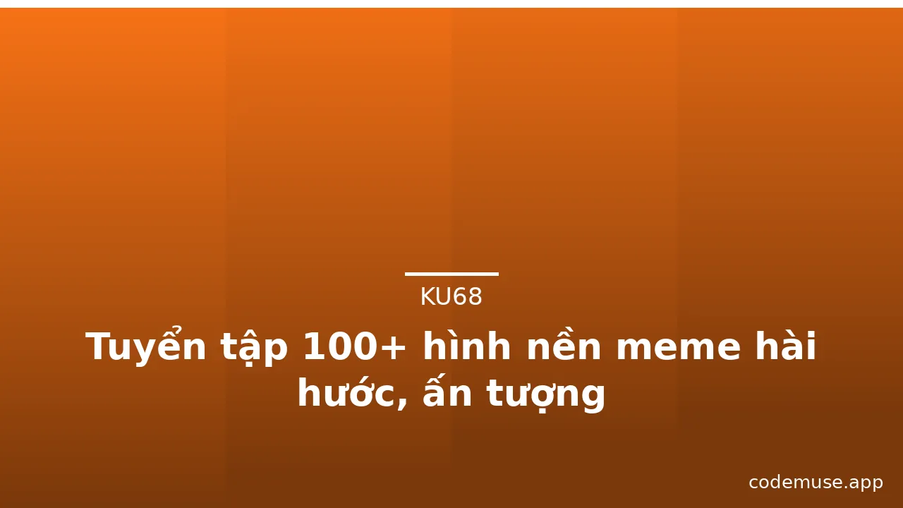 Tuyển tập 100+ hình nền meme hài hước, ấn tượng